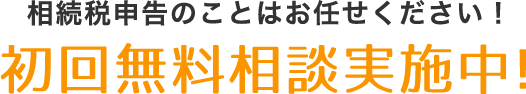 相続税申告のことはお任せください！初回無料相談実施中！